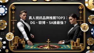 真人視訊品牌推薦TOP3：DG、歐博、SA誰最強？