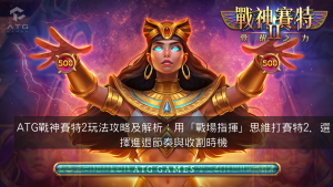 ATG戰神賽特2玩法攻略及解析：用「戰場指揮」思維打賽特2，選擇進退節奏與收割時機