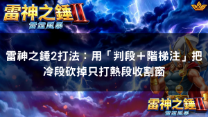 雷神之錘2打法：用「判段＋階梯注」把冷段砍掉只打熱段收割窗